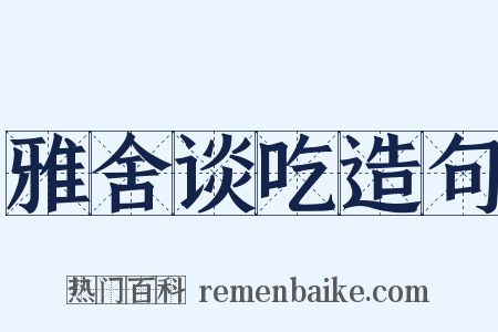 雅舍谈吃造句是什么意思的图片
